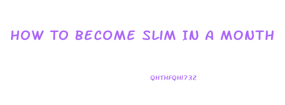 How To Become Slim In A Month