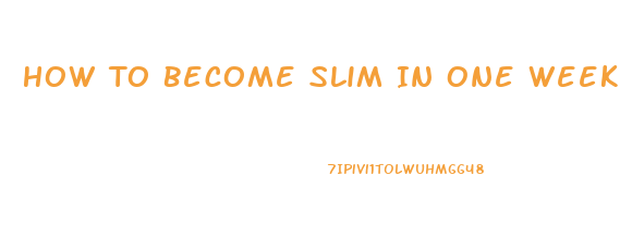 How To Become Slim In One Week
