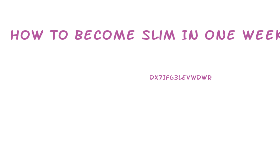 How To Become Slim In One Week