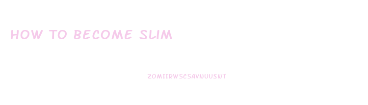 How To Become Slim