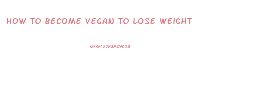 How To Become Vegan To Lose Weight