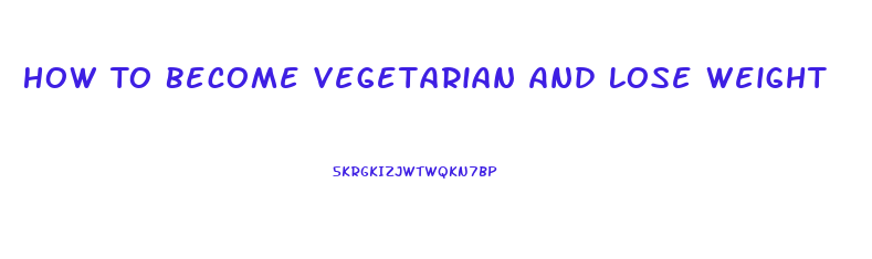 How To Become Vegetarian And Lose Weight