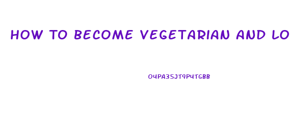 How To Become Vegetarian And Lose Weight