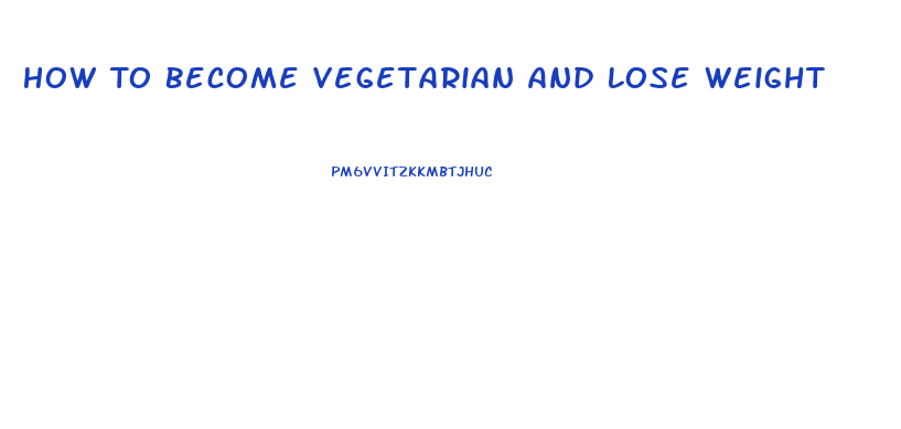 How To Become Vegetarian And Lose Weight