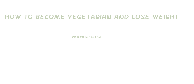 How To Become Vegetarian And Lose Weight