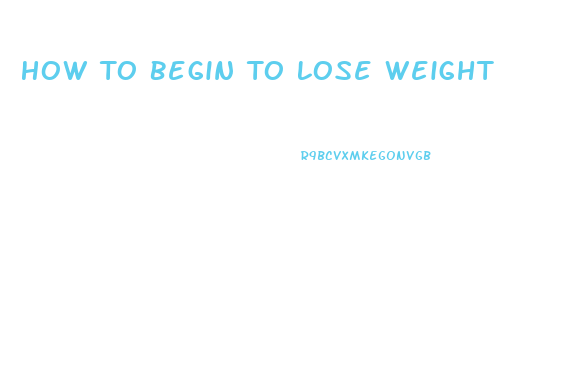 How To Begin To Lose Weight