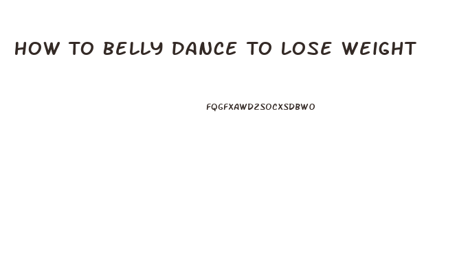 How To Belly Dance To Lose Weight