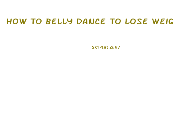 How To Belly Dance To Lose Weight