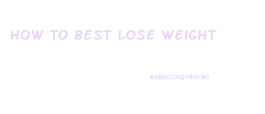 How To Best Lose Weight