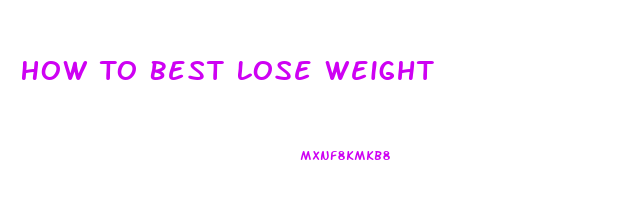 How To Best Lose Weight