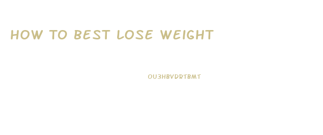 How To Best Lose Weight