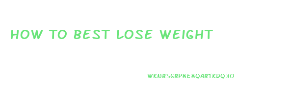 How To Best Lose Weight