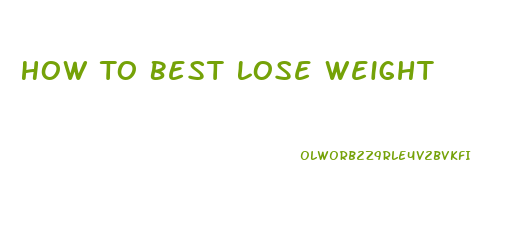How To Best Lose Weight