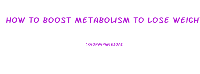 How To Boost Metabolism To Lose Weight