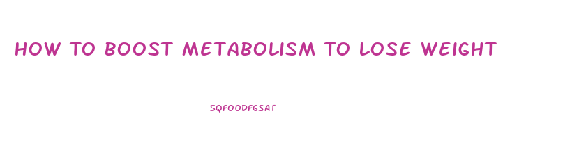 How To Boost Metabolism To Lose Weight