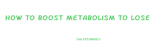 How To Boost Metabolism To Lose Weight Fast