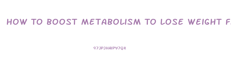 How To Boost Metabolism To Lose Weight Fast