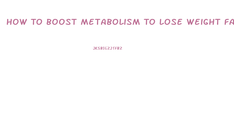 How To Boost Metabolism To Lose Weight Fast