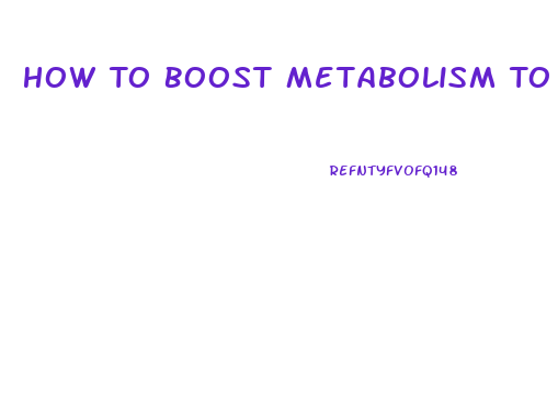 How To Boost Metabolism To Lose Weight Fast