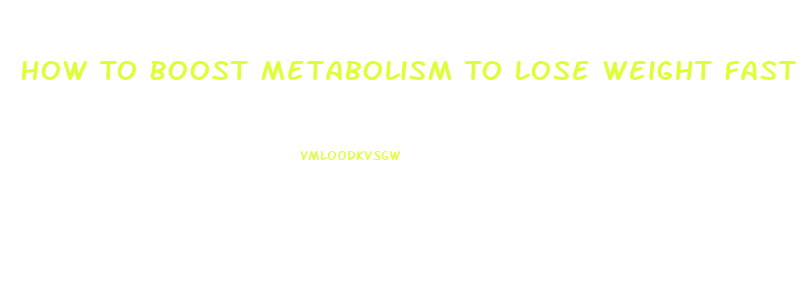 How To Boost Metabolism To Lose Weight Fast