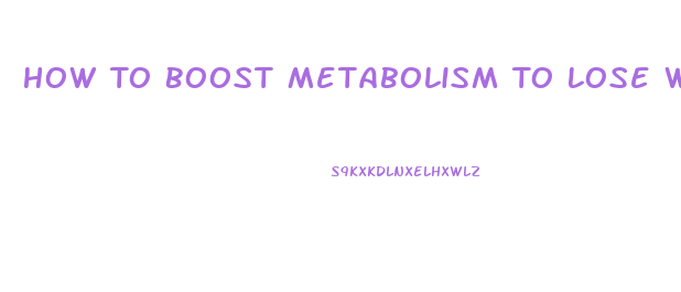 How To Boost Metabolism To Lose Weight Fast
