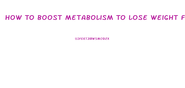 How To Boost Metabolism To Lose Weight Fast