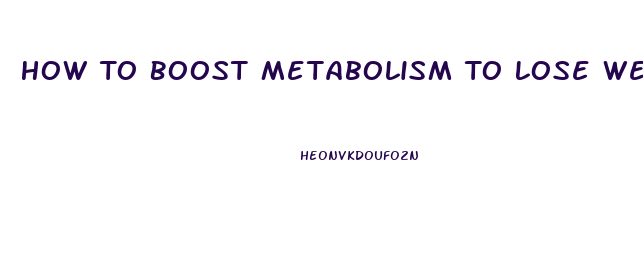 How To Boost Metabolism To Lose Weight