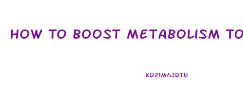 How To Boost Metabolism To Lose Weight