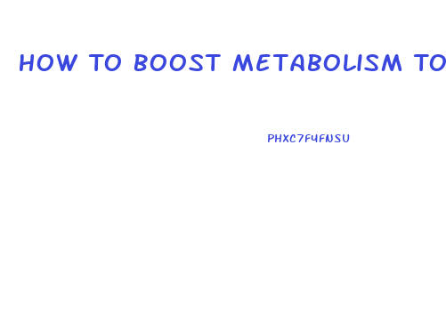 How To Boost Metabolism To Lose Weight