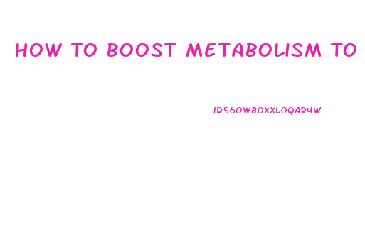 How To Boost Metabolism To Lose Weight