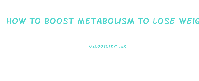 How To Boost Metabolism To Lose Weight