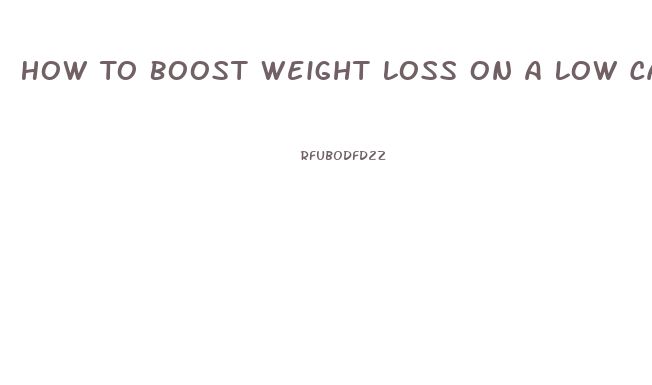 How To Boost Weight Loss On A Low Carb Diet