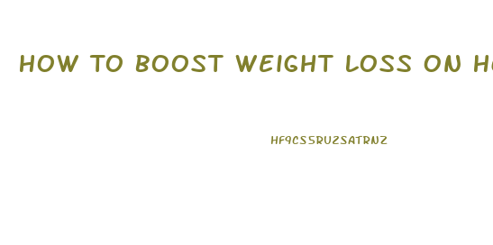 How To Boost Weight Loss On Hcg Diet