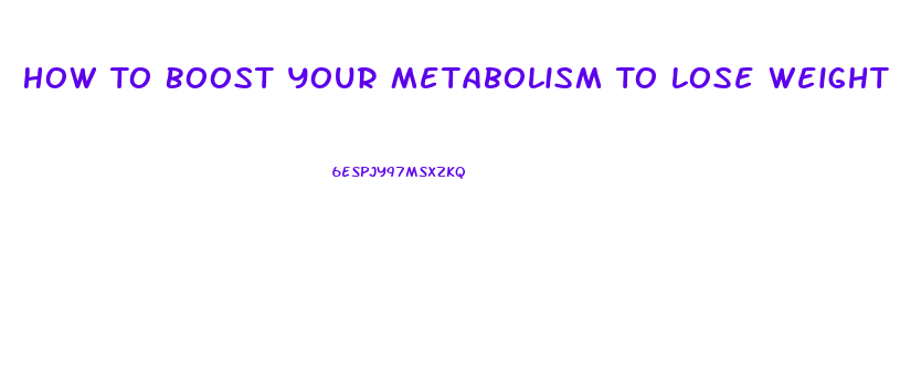 How To Boost Your Metabolism To Lose Weight