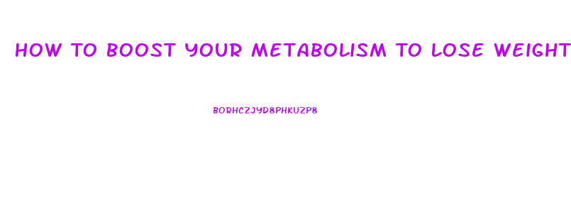 How To Boost Your Metabolism To Lose Weight