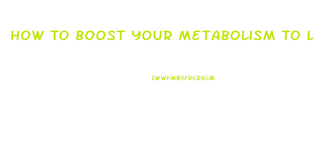 How To Boost Your Metabolism To Lose Weight