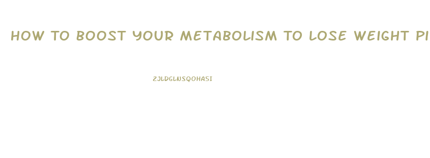 How To Boost Your Metabolism To Lose Weight Pills