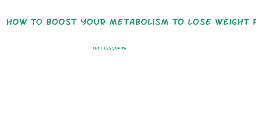 How To Boost Your Metabolism To Lose Weight Pills