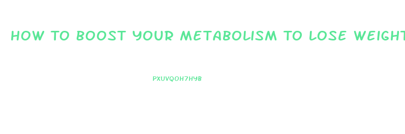 How To Boost Your Metabolism To Lose Weight Pills