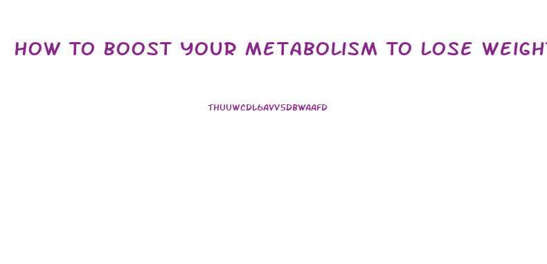 How To Boost Your Metabolism To Lose Weight