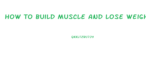 How To Build Muscle And Lose Weight