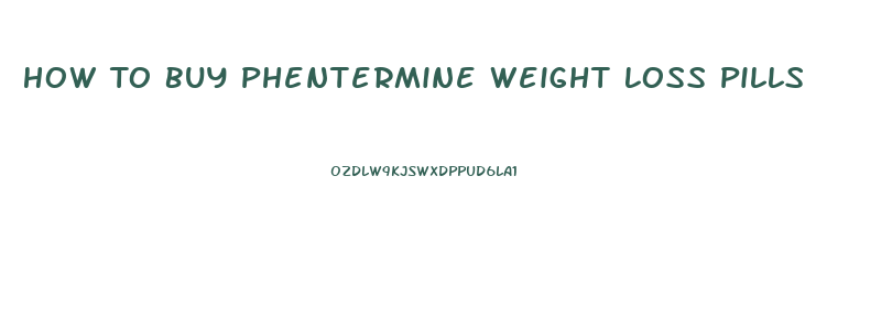 How To Buy Phentermine Weight Loss Pills