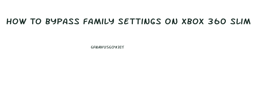 How To Bypass Family Settings On Xbox 360 Slim