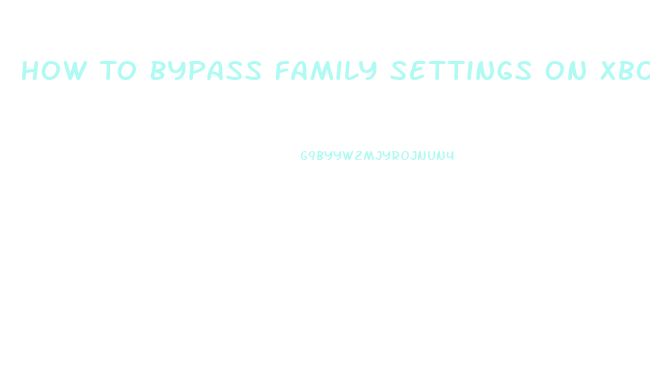 How To Bypass Family Settings On Xbox 360 Slim