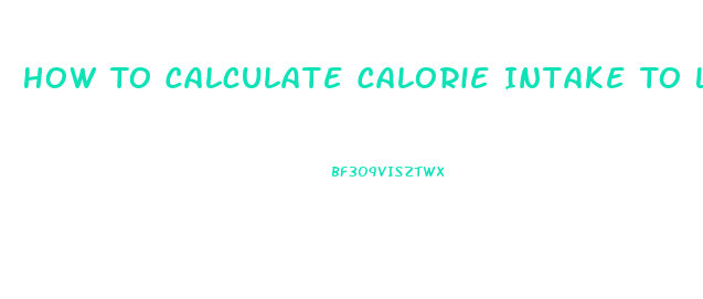 How To Calculate Calorie Intake To Lose Weight