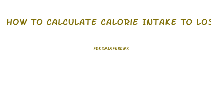 How To Calculate Calorie Intake To Lose Weight