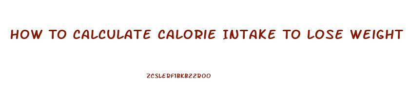 How To Calculate Calorie Intake To Lose Weight