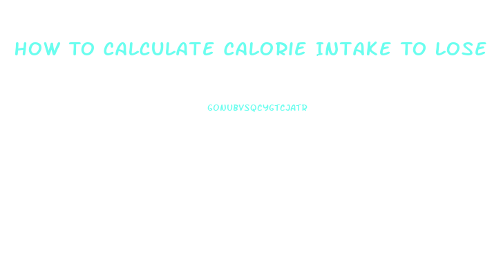 How To Calculate Calorie Intake To Lose Weight