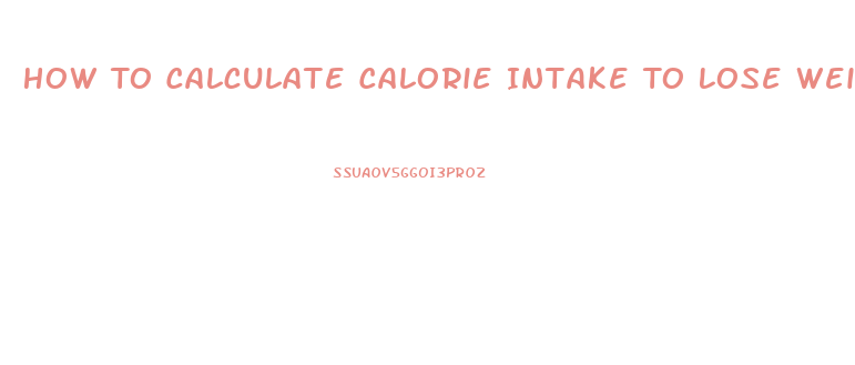 How To Calculate Calorie Intake To Lose Weight