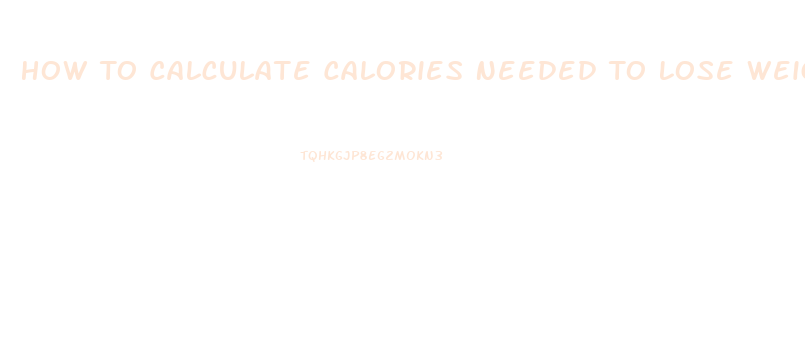 How To Calculate Calories Needed To Lose Weight